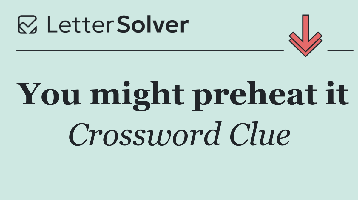 You might preheat it