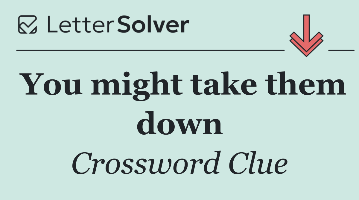 You might take them down