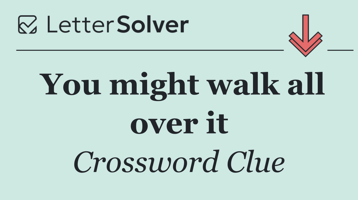 You might walk all over it