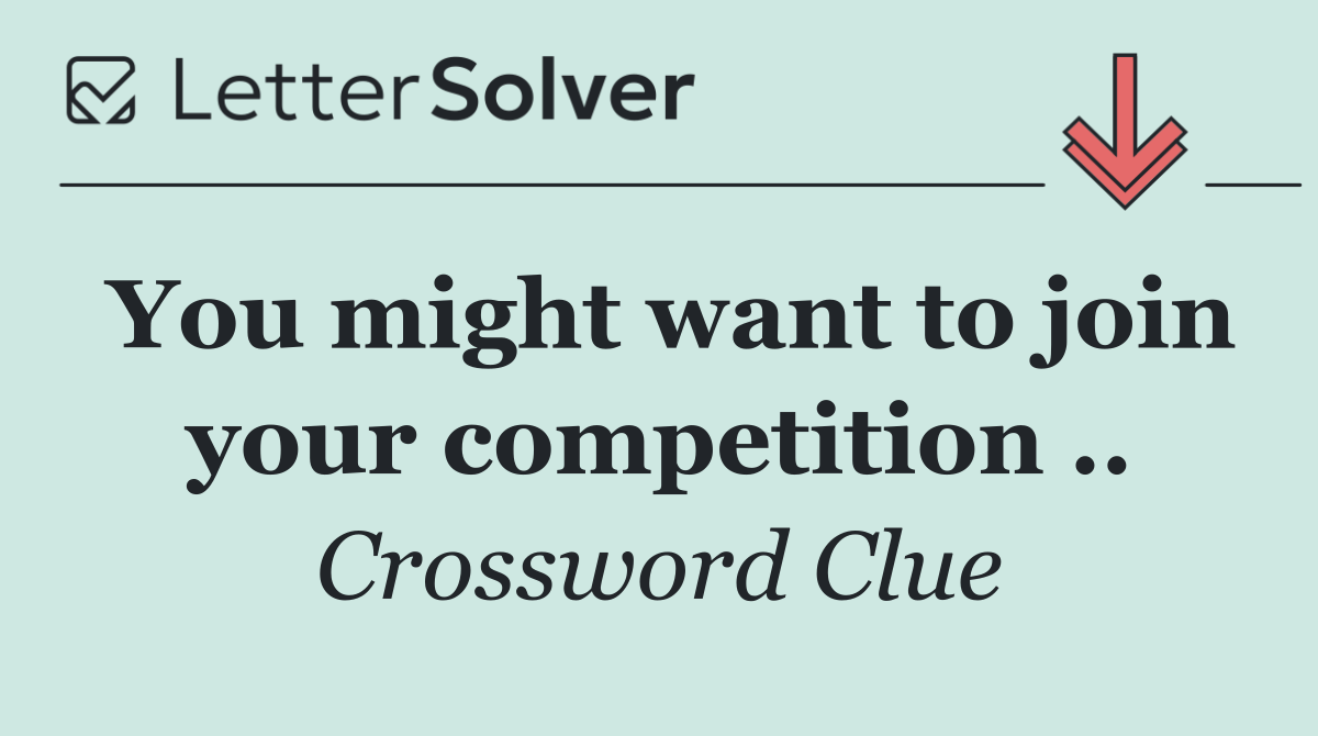 You might want to join your competition ..
