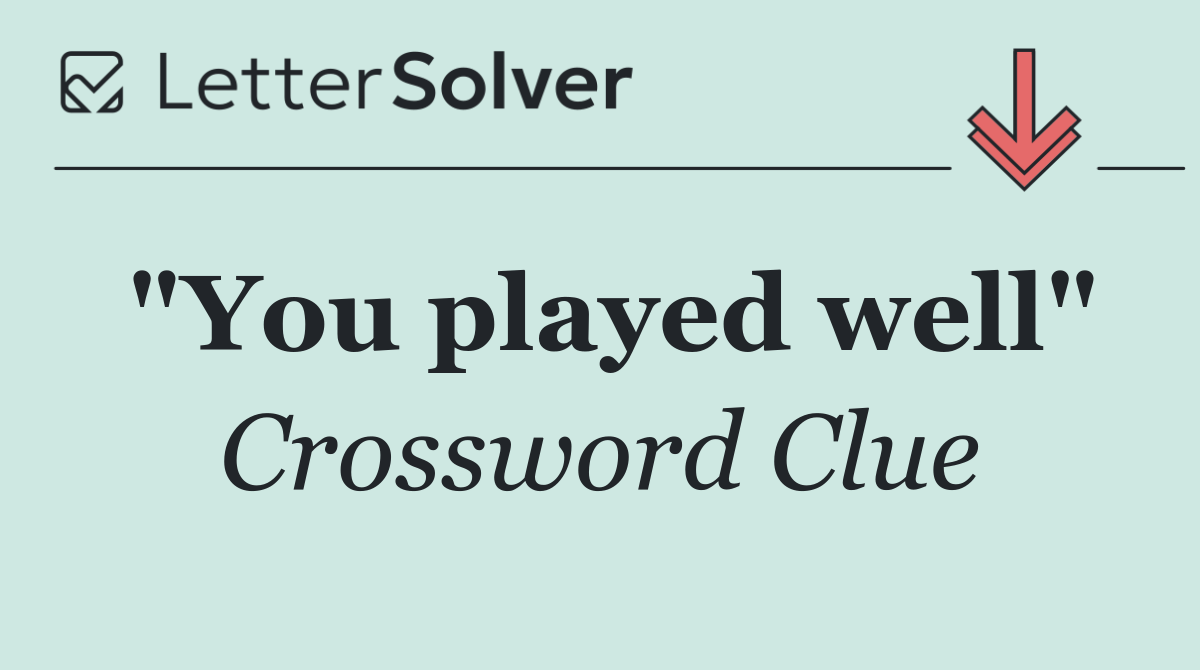 "You played well"