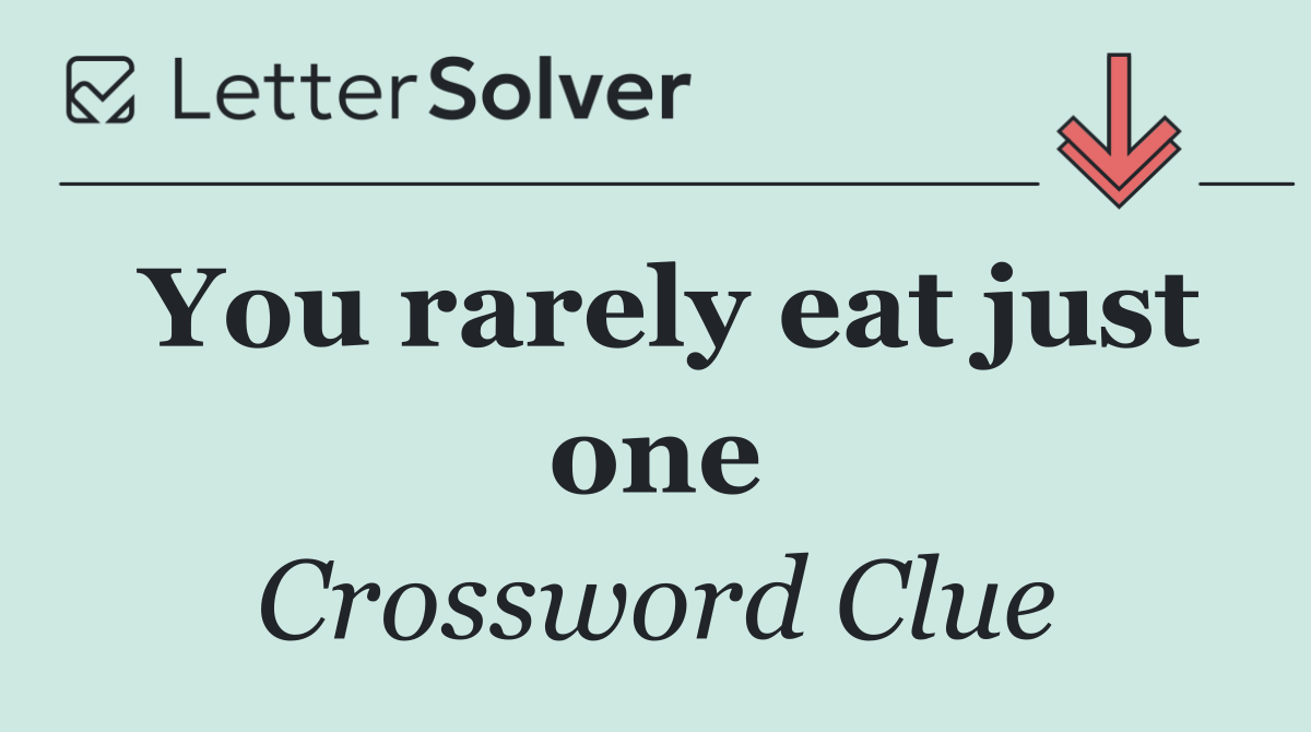 You rarely eat just one