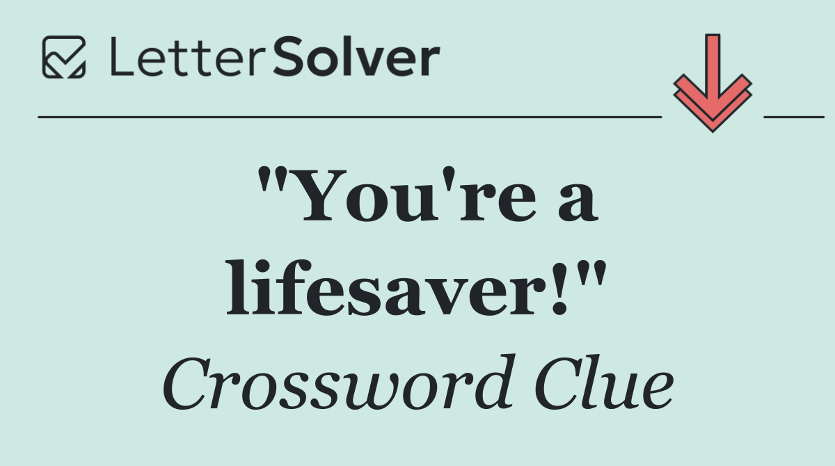 "You're a lifesaver!"