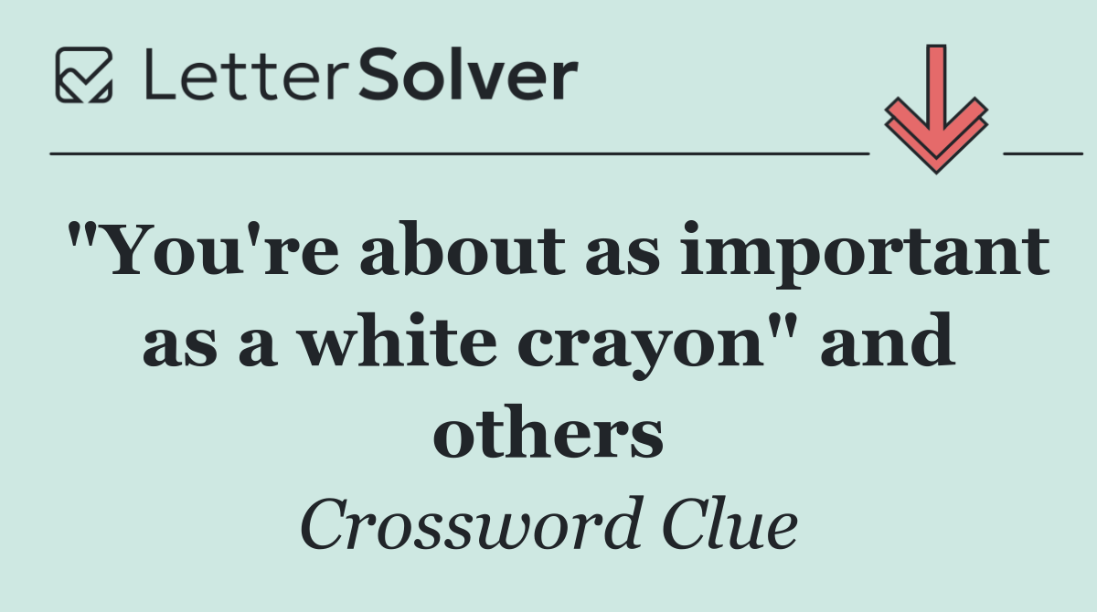 "You're about as important as a white crayon" and others