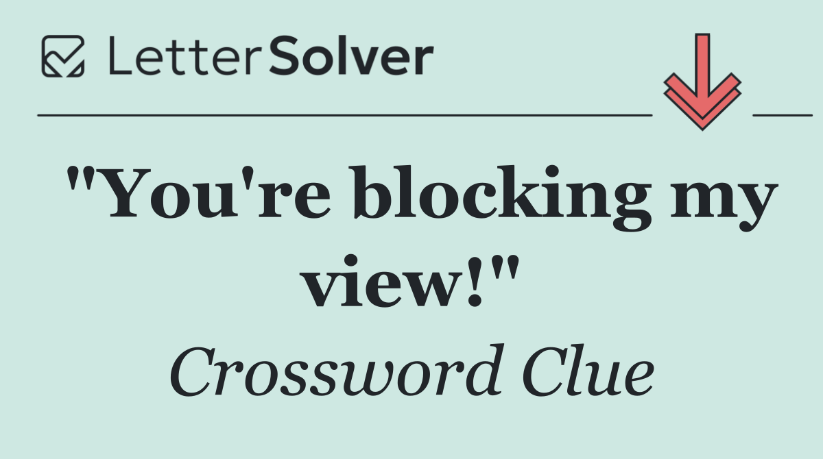 "You're blocking my view!"