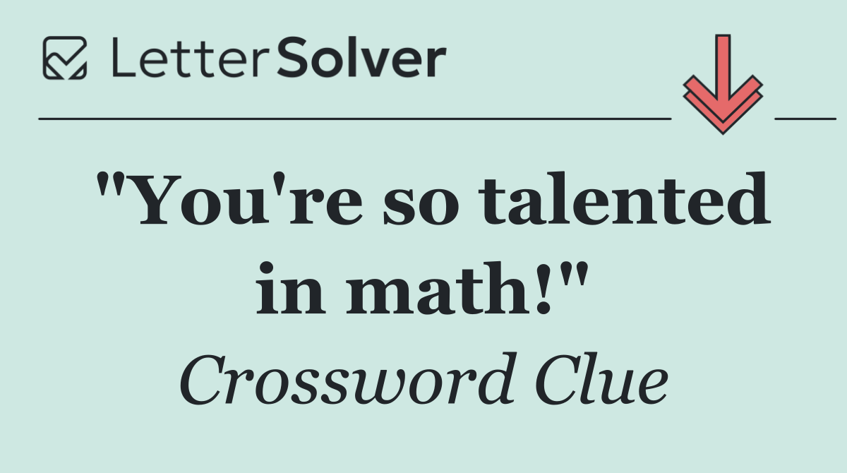 "You're so talented in math!"