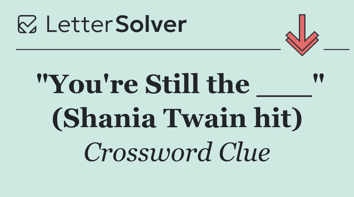 "You're Still the ___" (Shania Twain hit)