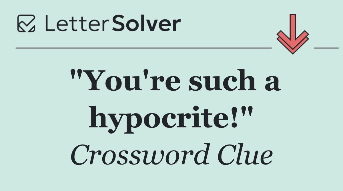"You're such a hypocrite!"