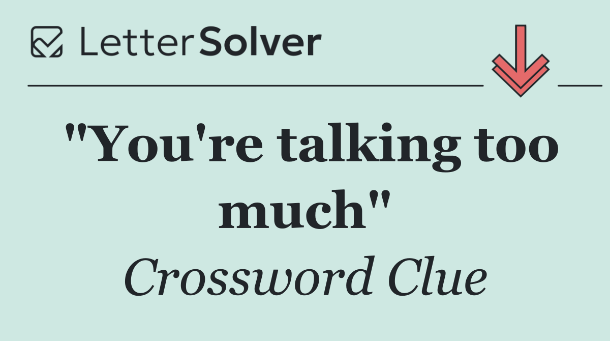 "You're talking too much"