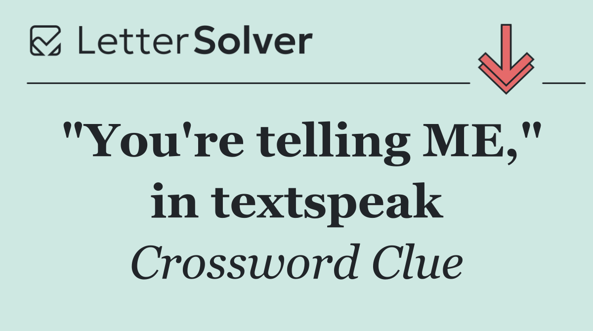 "You're telling ME," in textspeak
