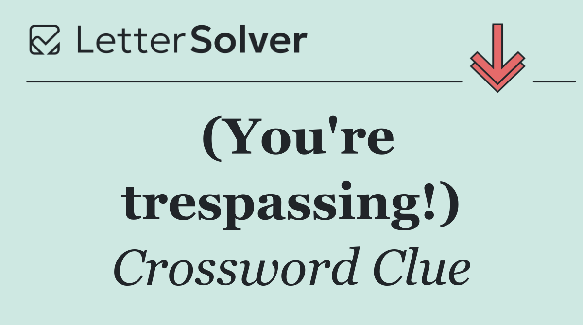 (You're trespassing!)