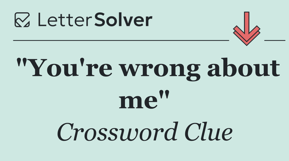 "You're wrong about me"