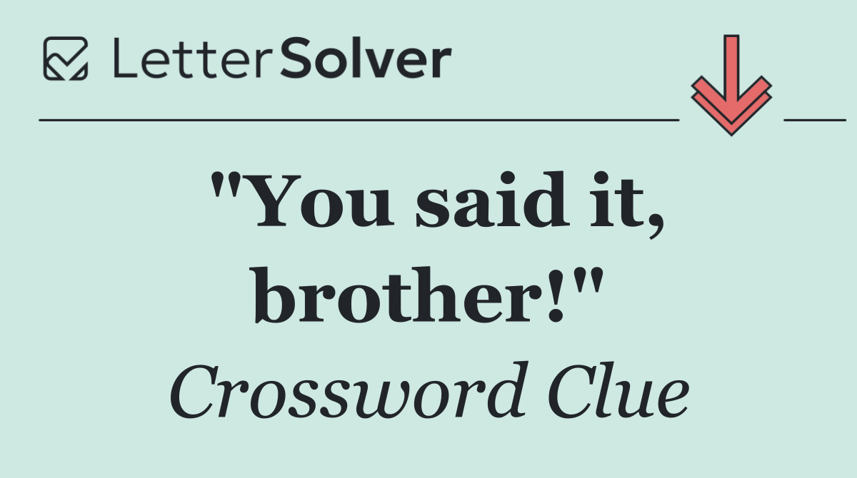 "You said it, brother!"