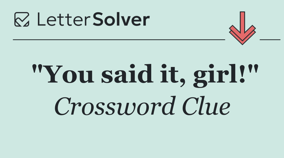 "You said it, girl!"