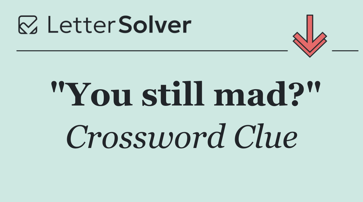 "You still mad?"