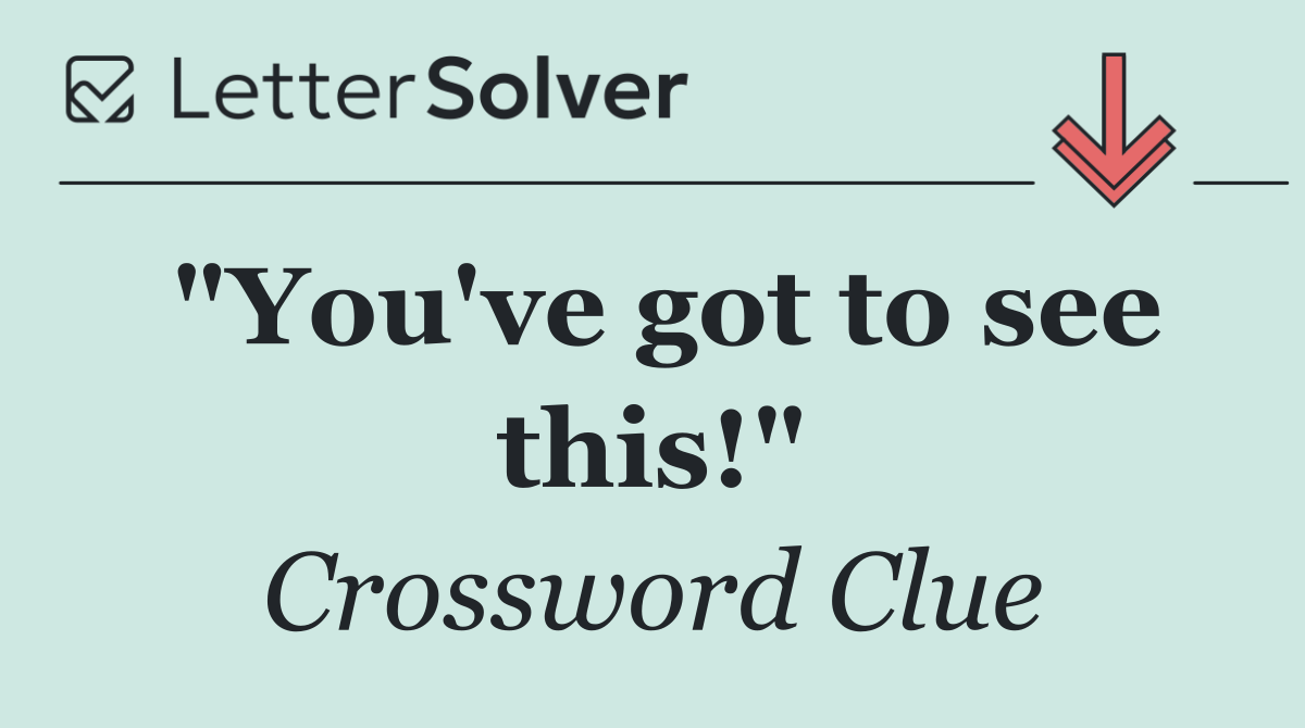 "You've got to see this!"