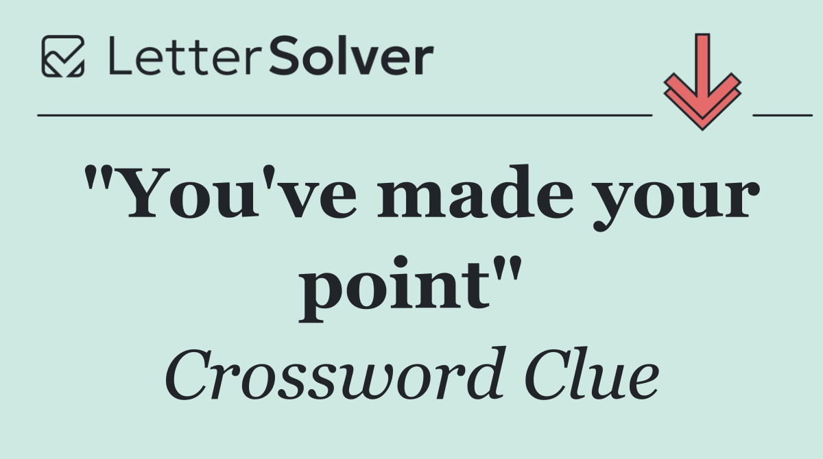 "You've made your point"