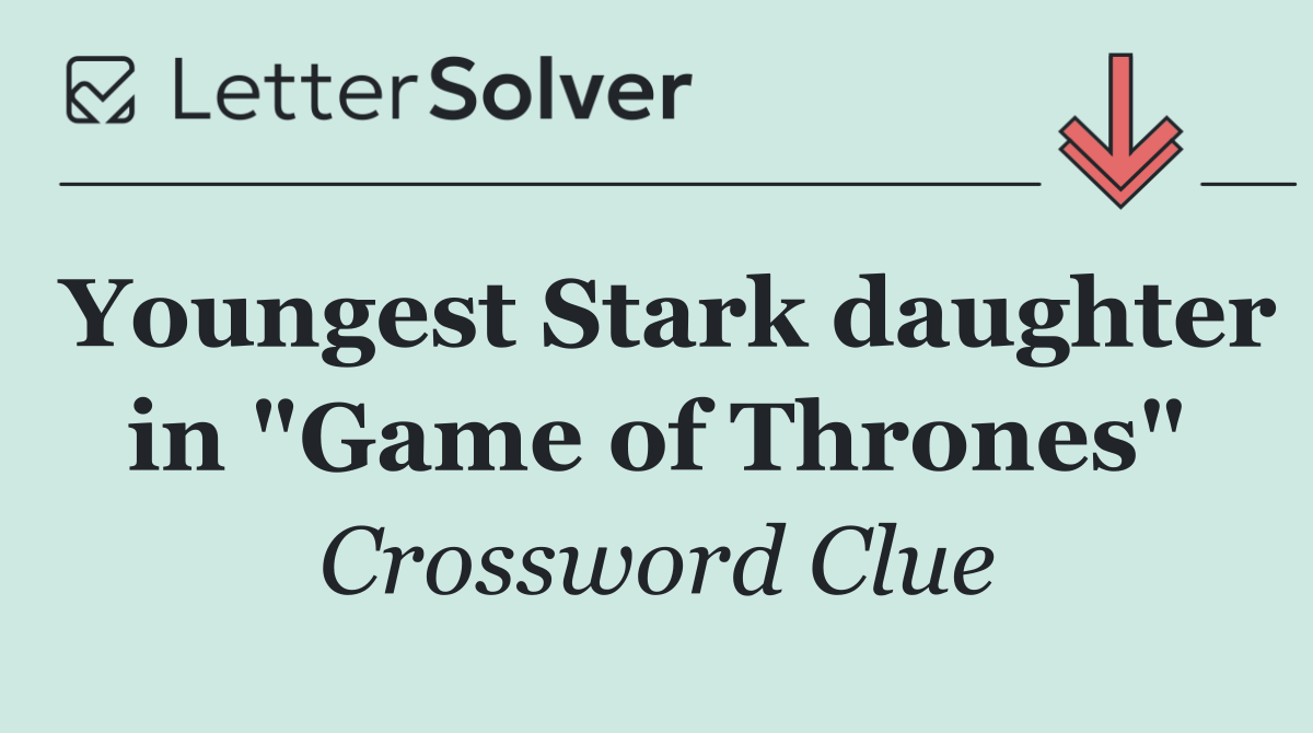 Youngest Stark daughter in "Game of Thrones"
