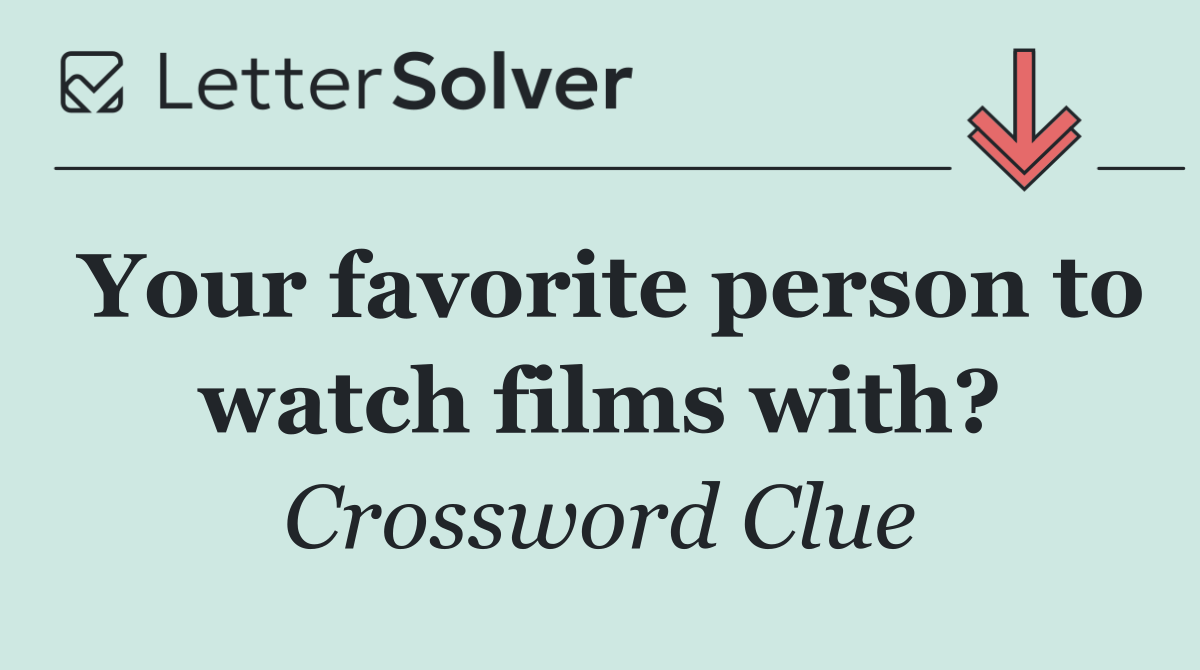 Your favorite person to watch films with?