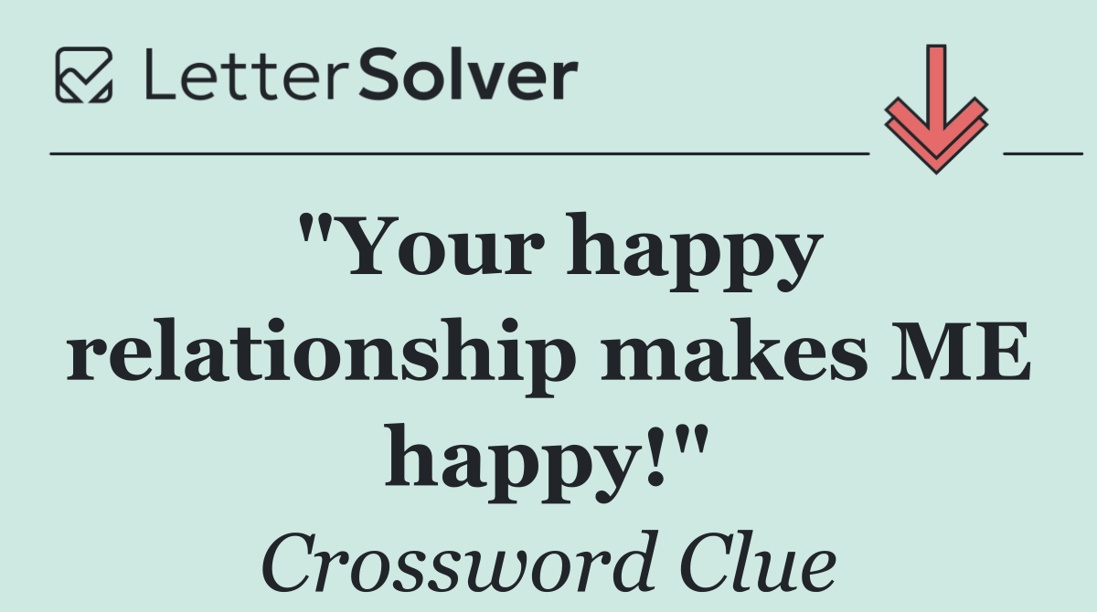 "Your happy relationship makes ME happy!"