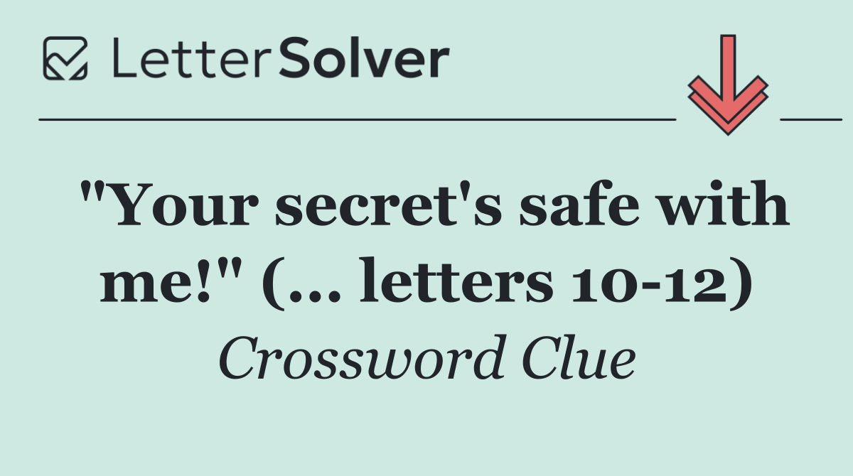 "Your secret's safe with me!" (... letters 10 12)