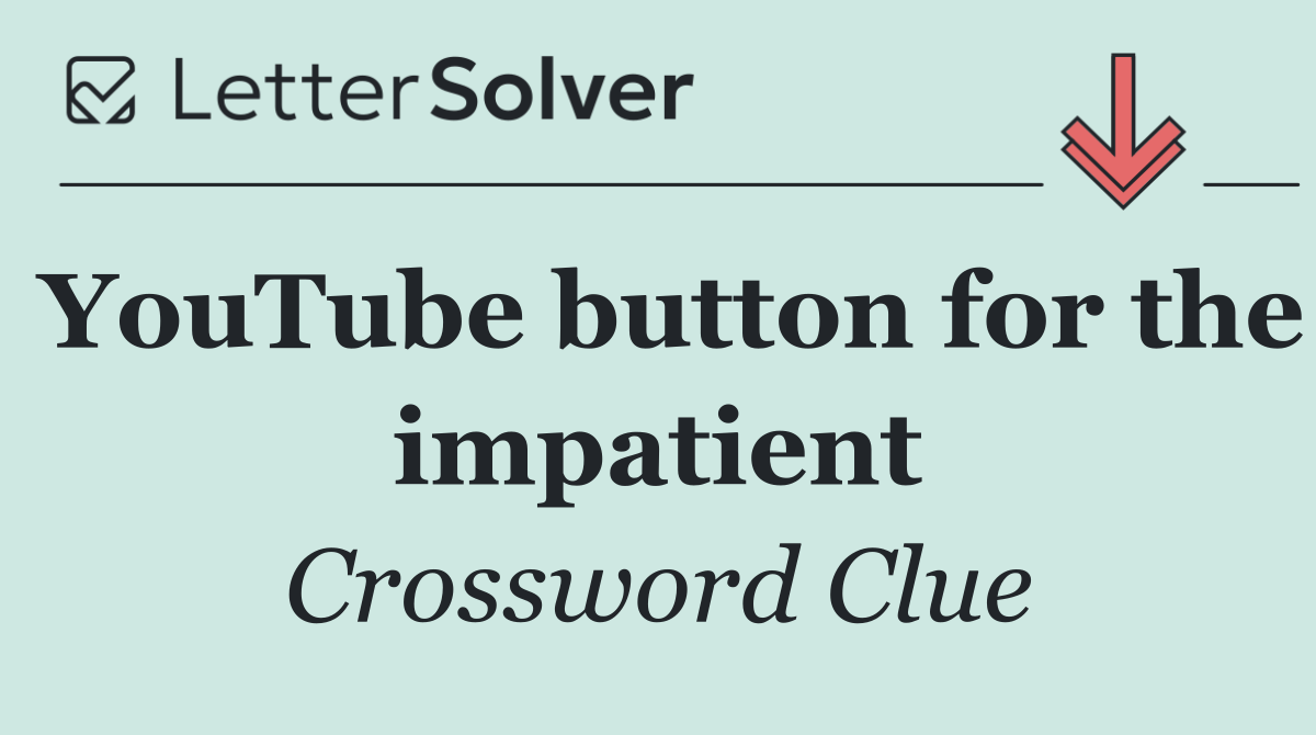 YouTube button for the impatient