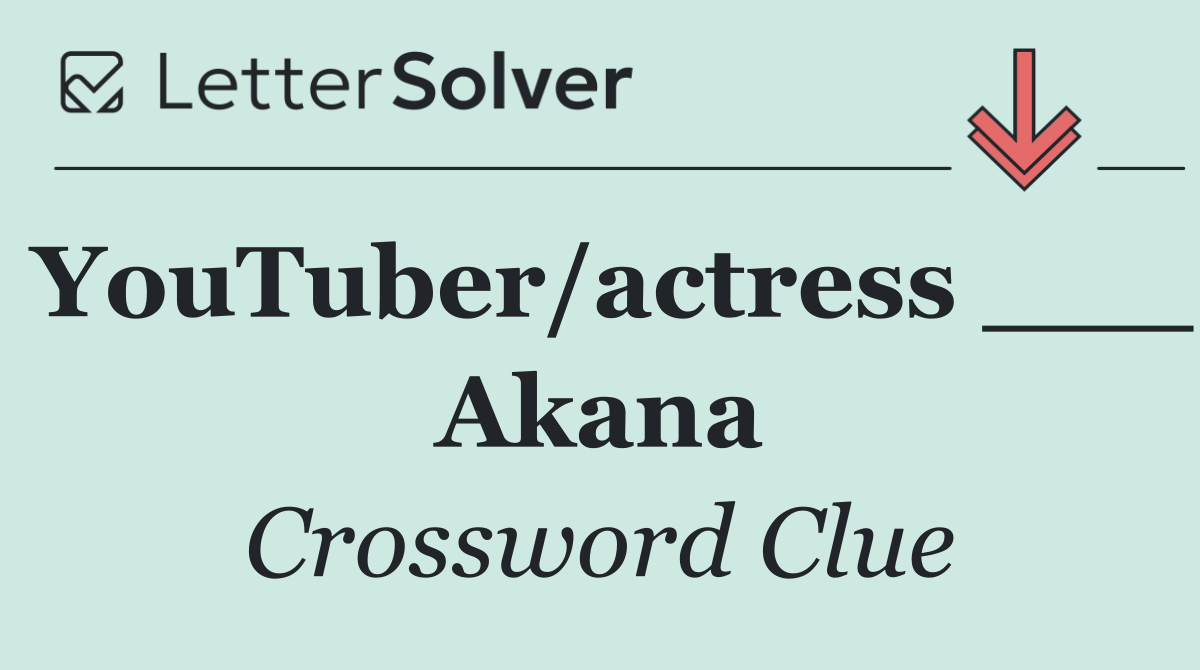 YouTuber/actress ___ Akana
