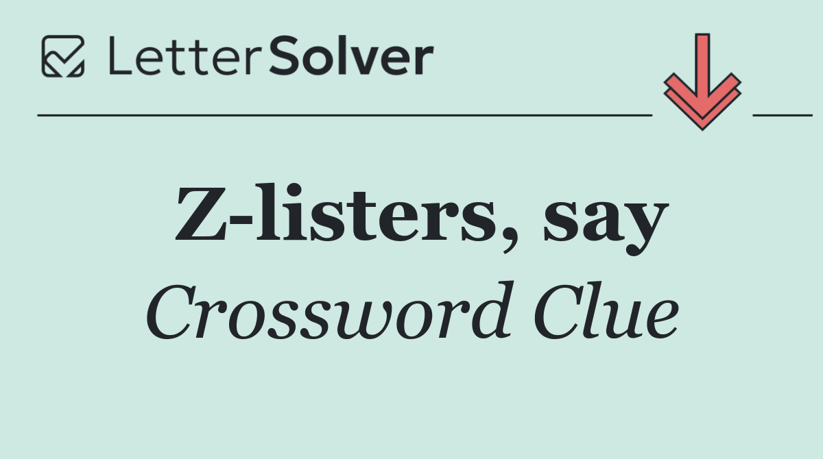 Z listers, say
