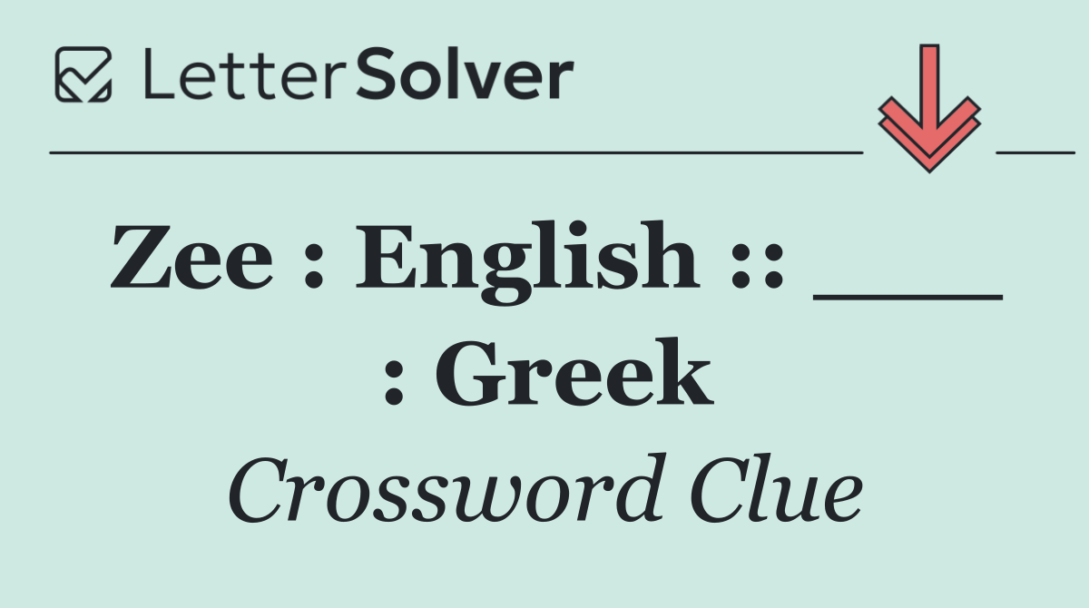 Zee : English :: ___ : Greek