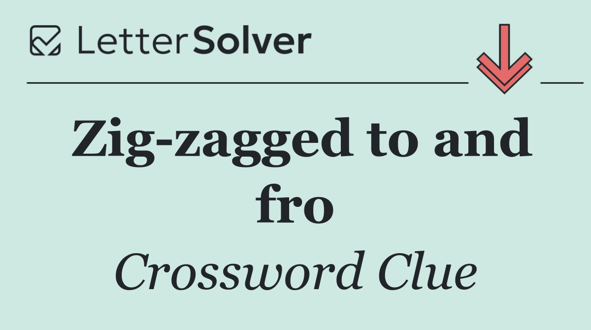 Zig zagged to and fro