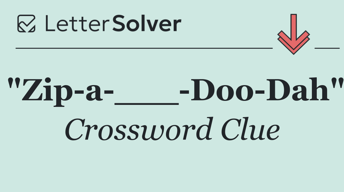 "Zip a ___ Doo Dah"