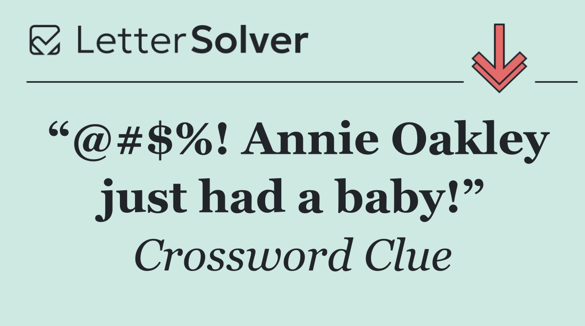 “@#$%! Annie Oakley just had a baby!”