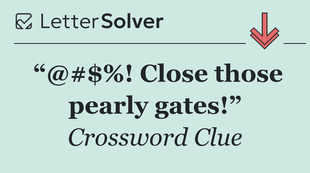 “@#$%! Close those pearly gates!”