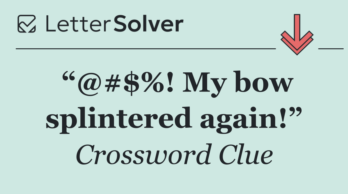 “@#$%! My bow splintered again!”