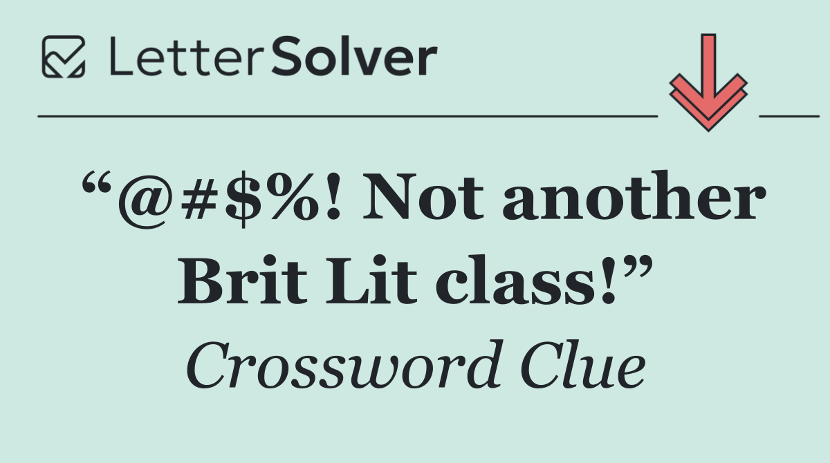 “@#$%! Not another Brit Lit class!”