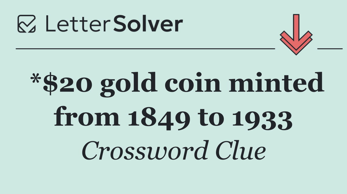 *$20 gold coin minted from 1849 to 1933