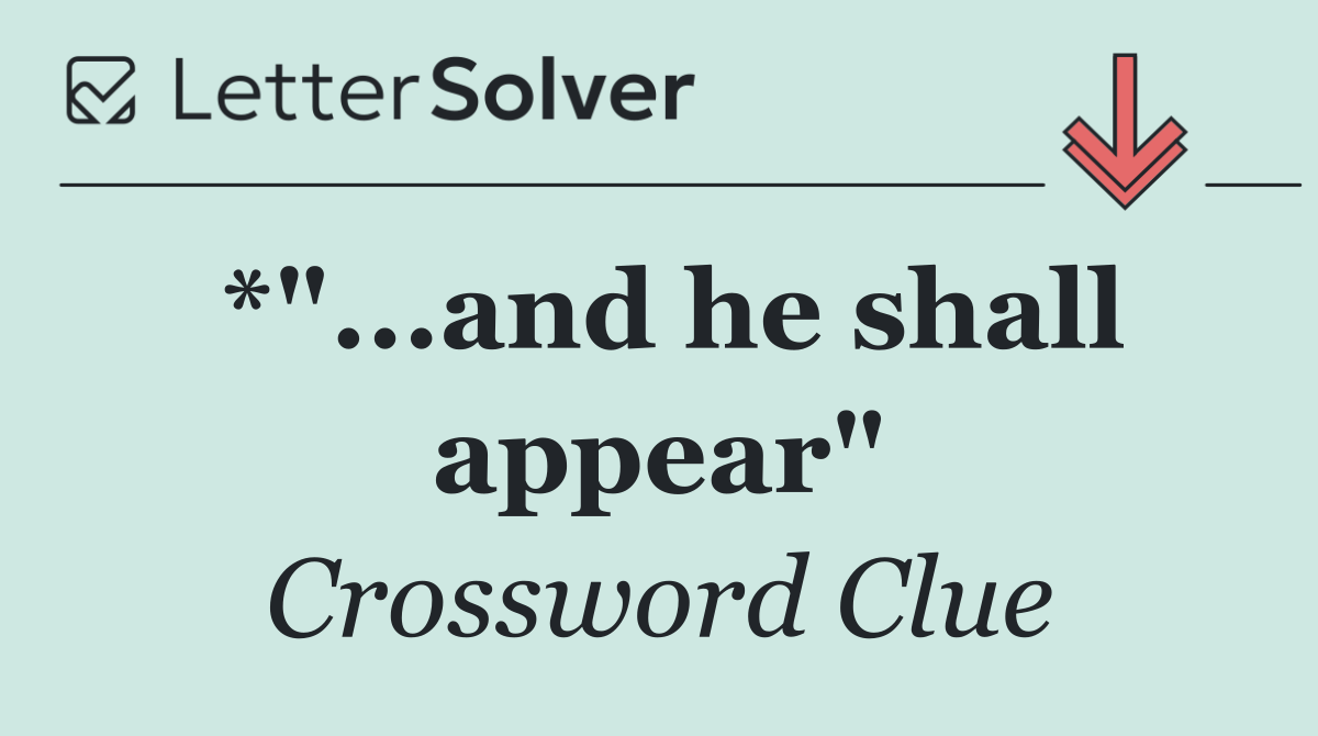 *"...and he shall appear"