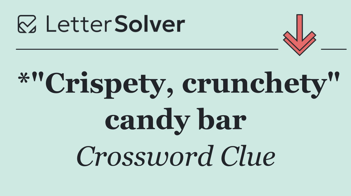*"Crispety, crunchety" candy bar