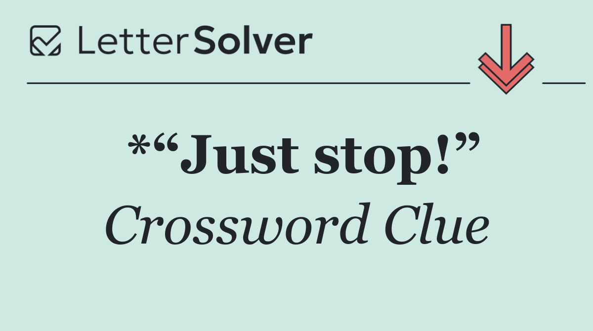 *“Just stop!”