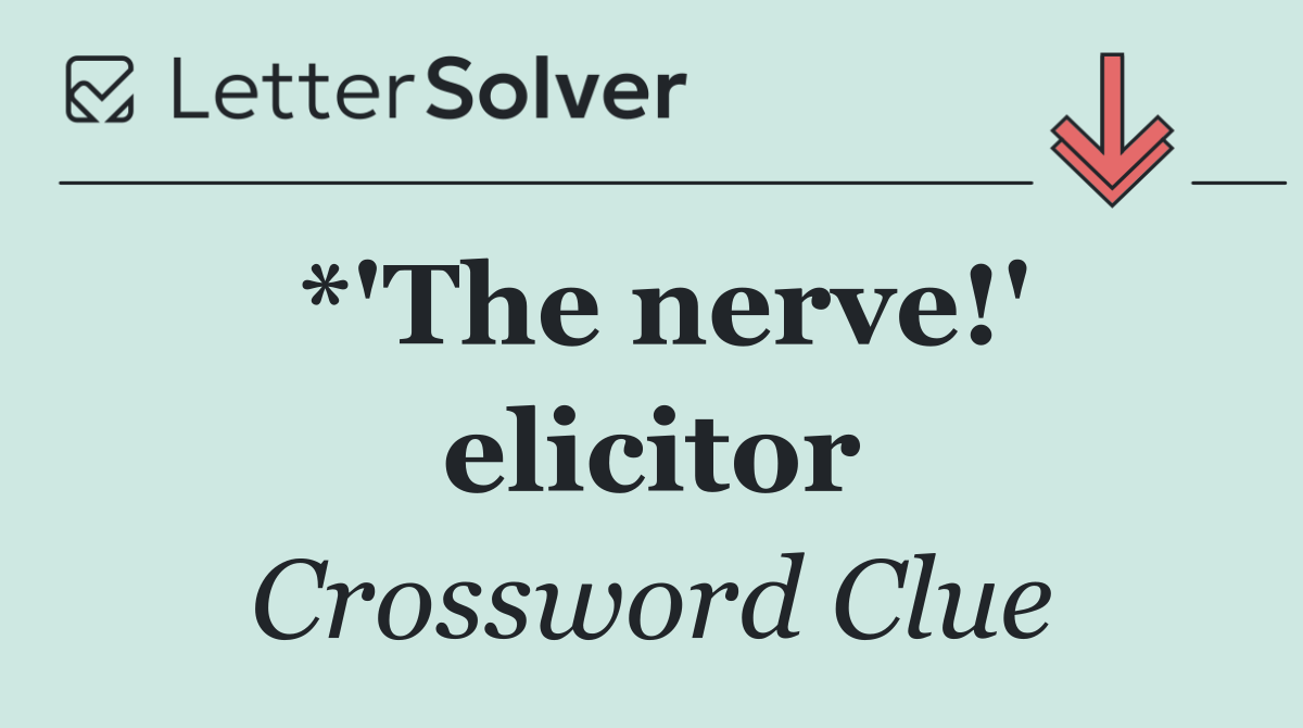*'The nerve!' elicitor