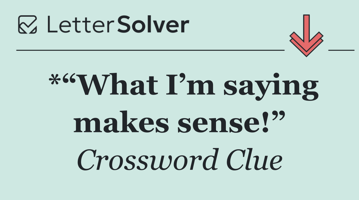 *“What I’m saying makes sense!”