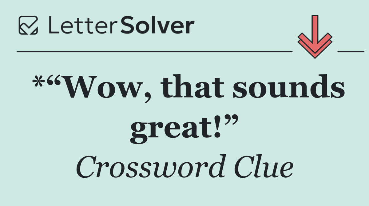 *“Wow, that sounds great!”