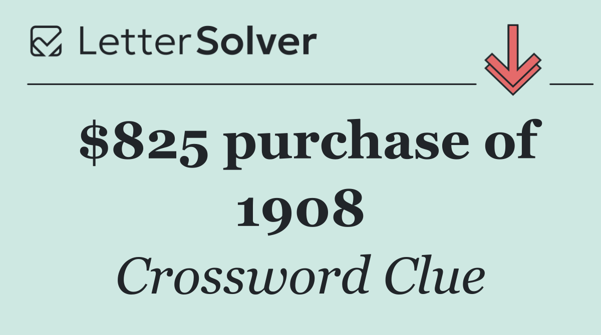 $825 purchase of 1908