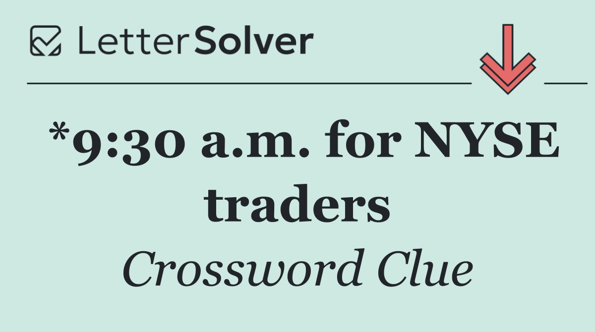 *9:30 a.m. for NYSE traders
