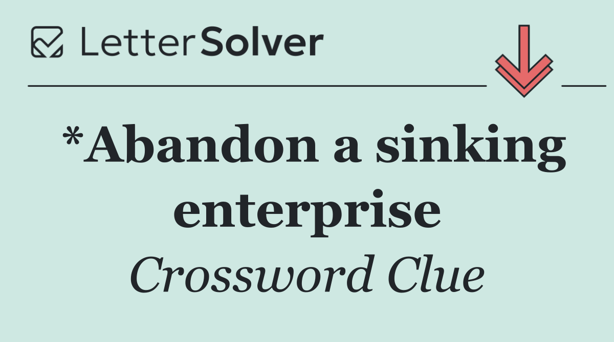 *Abandon a sinking enterprise