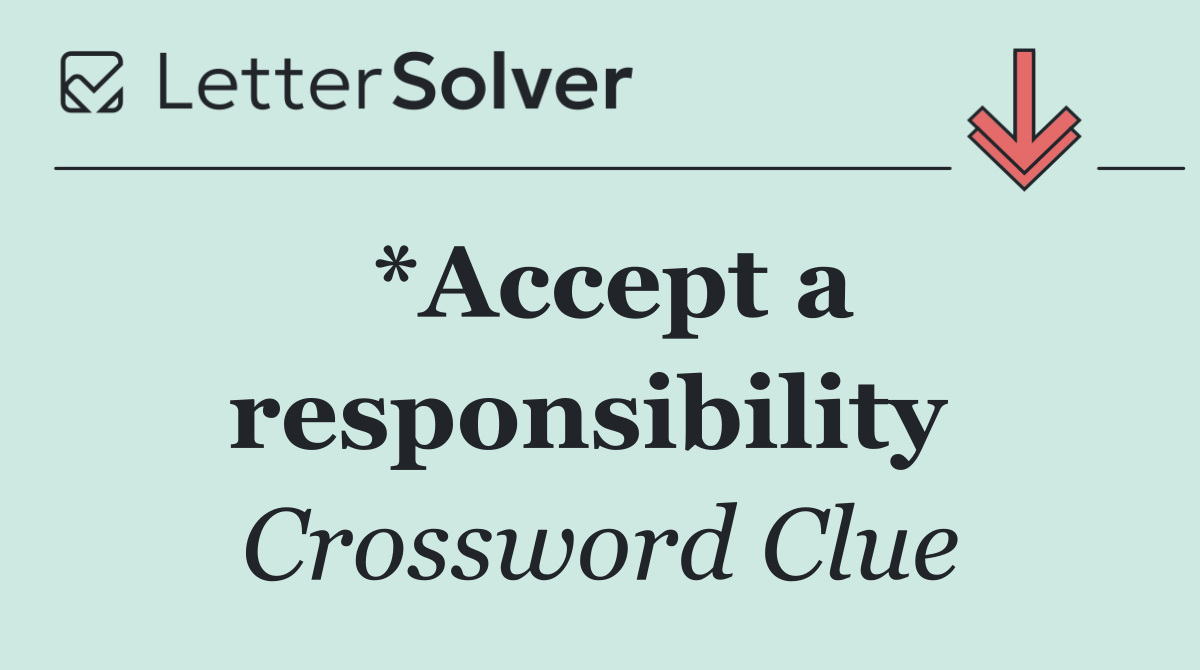 *Accept a responsibility 