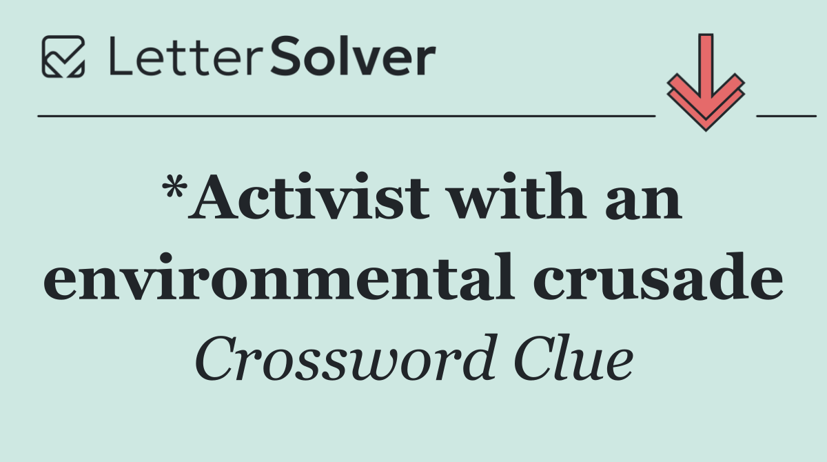 *Activist with an environmental crusade
