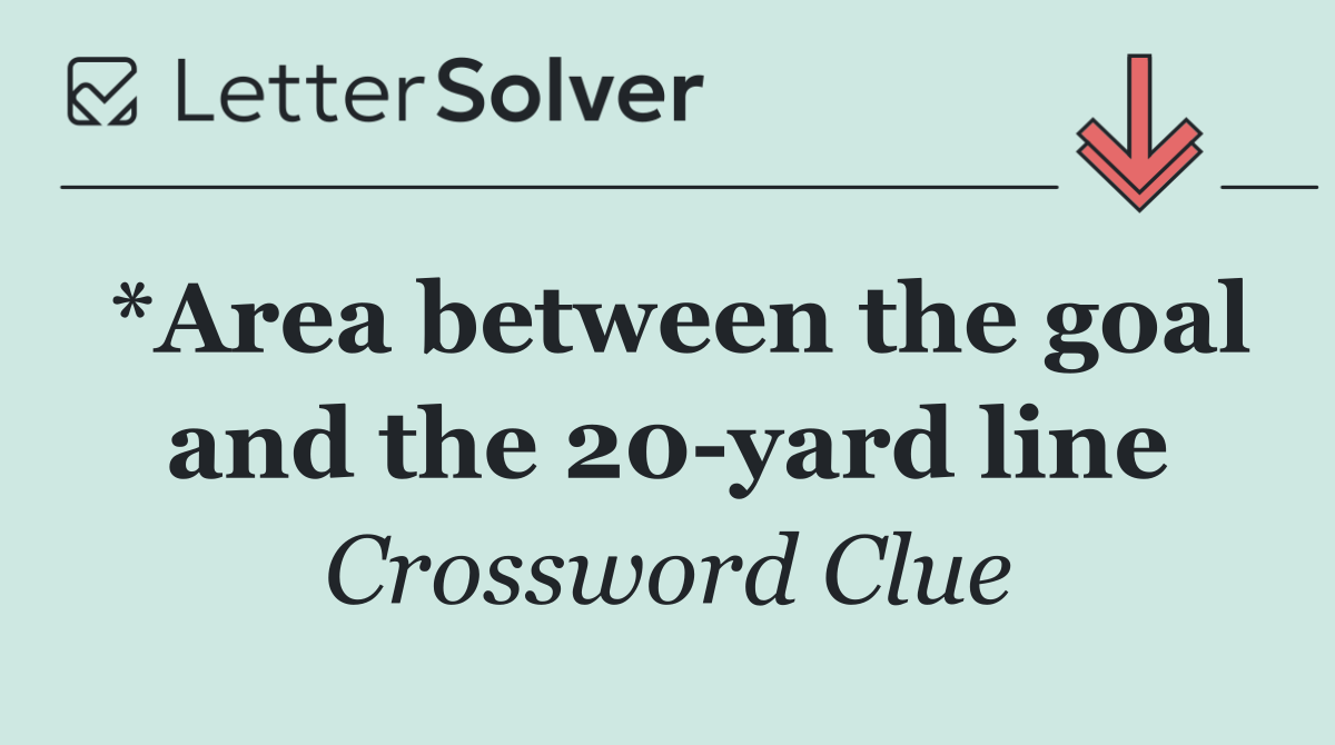*Area between the goal and the 20 yard line