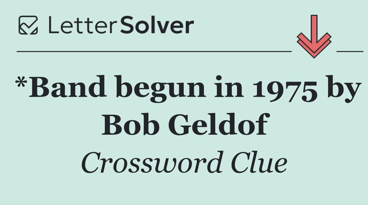 *Band begun in 1975 by Bob Geldof