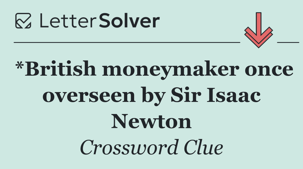 *British moneymaker once overseen by Sir Isaac Newton